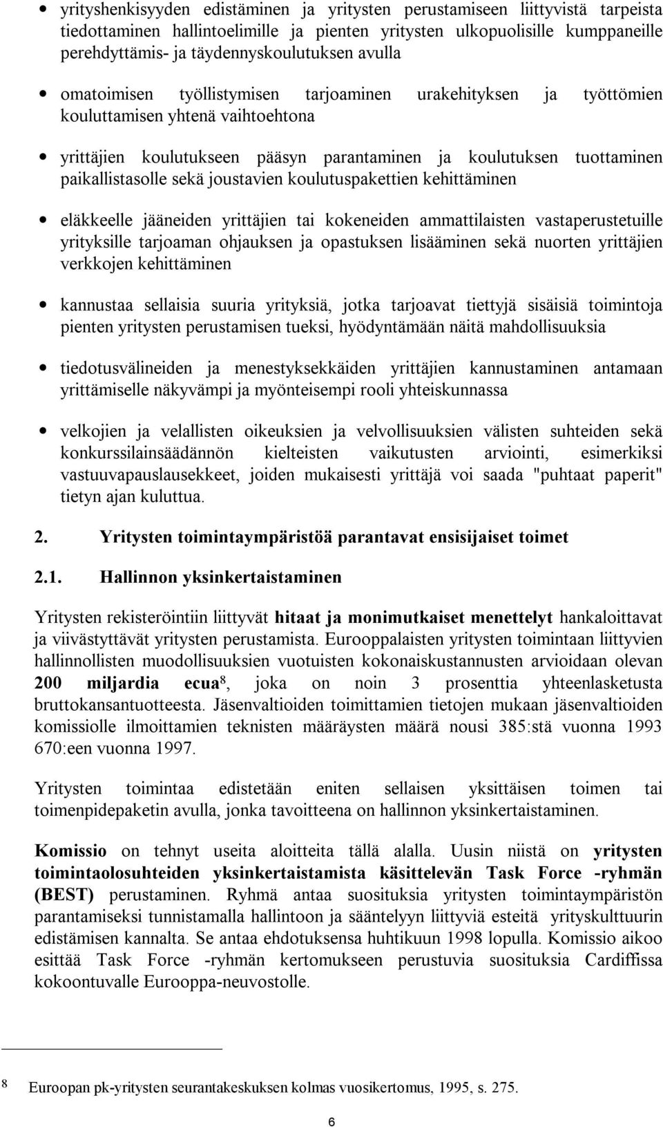 sekä joustavien koulutuspakettien kehittäminen eläkkeelle jääneiden yrittäjien tai kokeneiden ammattilaisten vastaperustetuille yrityksille tarjoaman ohjauksen ja opastuksen lisääminen sekä nuorten