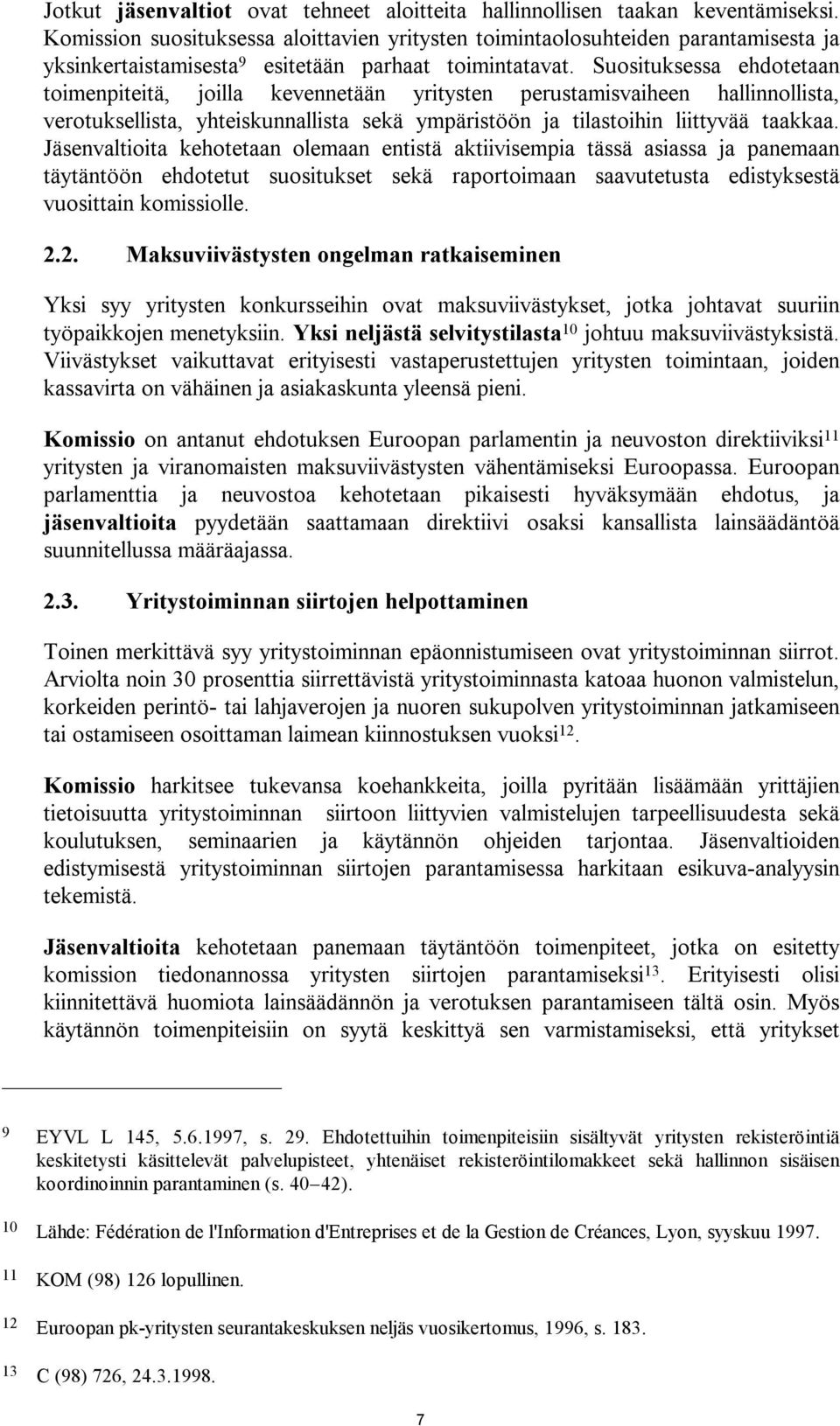 Suosituksessa ehdotetaan toimenpiteitä, joilla kevennetään yritysten perustamisvaiheen hallinnollista, verotuksellista, yhteiskunnallista sekä ympäristöön ja tilastoihin liittyvää taakkaa.