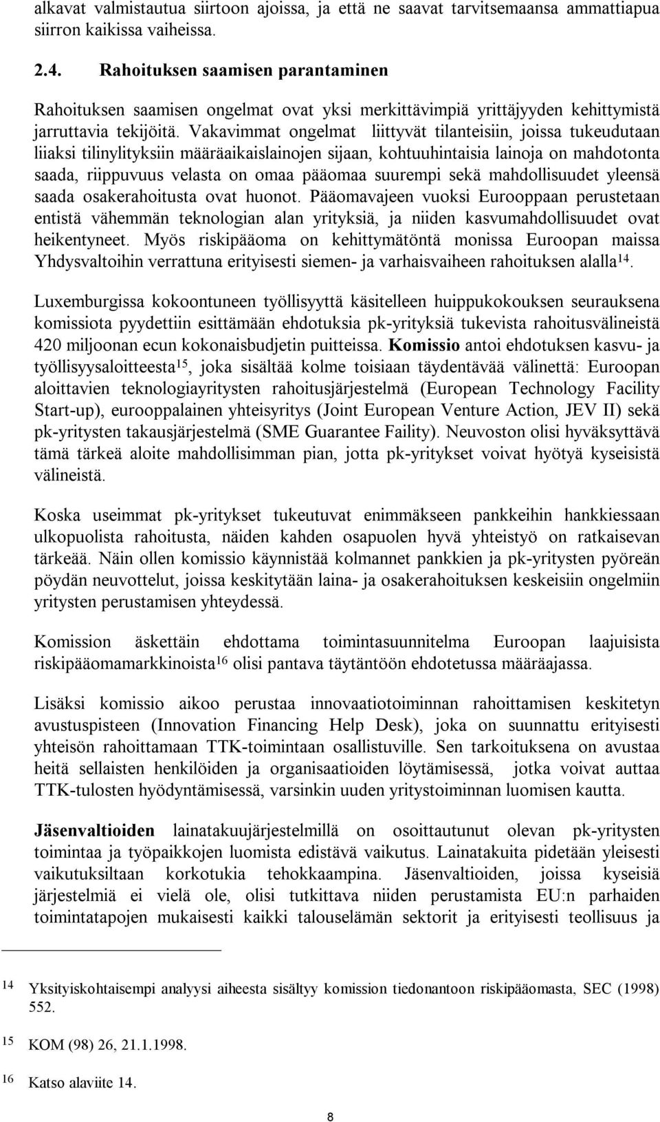 Vakavimmat ongelmat liittyvät tilanteisiin, joissa tukeudutaan liiaksi tilinylityksiin määräaikaislainojen sijaan, kohtuuhintaisia lainoja on mahdotonta saada, riippuvuus velasta on omaa pääomaa