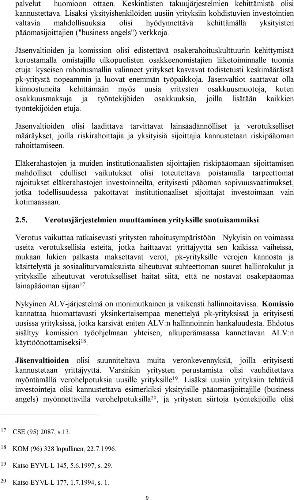 Jäsenvaltioiden ja komission olisi edistettävä osakerahoituskulttuurin kehittymistä korostamalla omistajille ulkopuolisten osakkeenomistajien liiketoiminnalle tuomia etuja: kyseisen rahoitusmallin