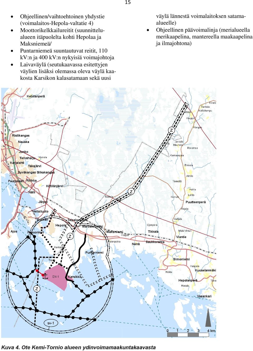 esitettyjen väylien lisäksi olemassa oleva väylä kaakosta Karsikon kalasatamaan sekä uusi väylä lännestä voimalaitoksen satamaalueelle)