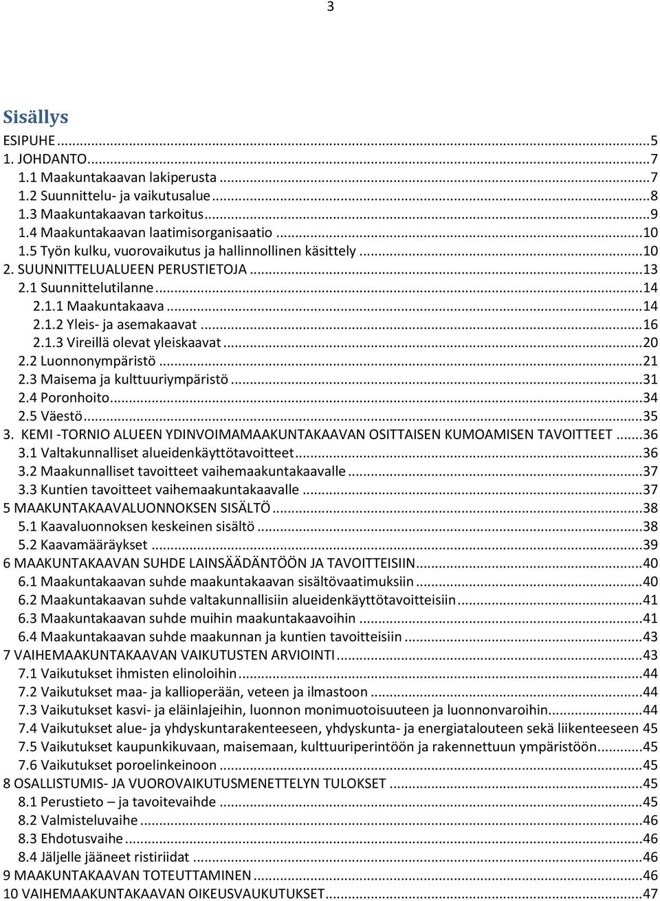 .. 20 2.2 Luonnonympäristö... 21 2.3 Maisema ja kulttuuriympäristö... 31 2.4 Poronhoito... 34 2.5 Väestö... 35 3. KEMI -TORNIO ALUEEN YDINVOIMAMAAKUNTAKAAVAN OSITTAISEN KUMOAMISEN TAVOITTEET... 36 3.