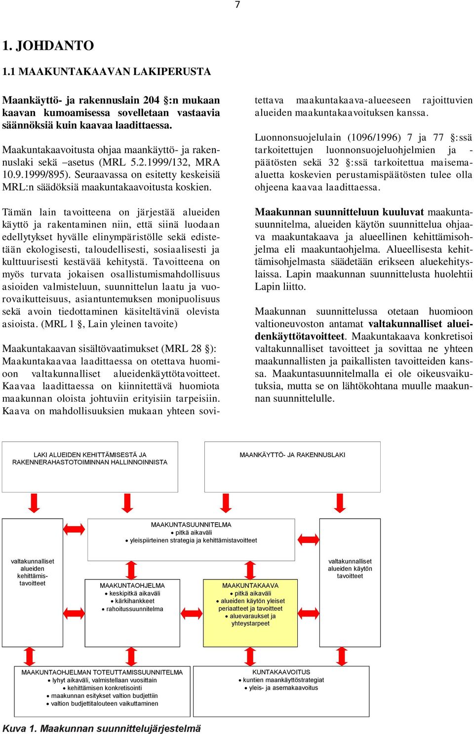 Tämän lain tavoitteena on järjestää alueiden käyttö ja rakentaminen niin, että siinä luodaan edellytykset hyvälle elinympäristölle sekä edistetään ekologisesti, taloudellisesti, sosiaalisesti ja