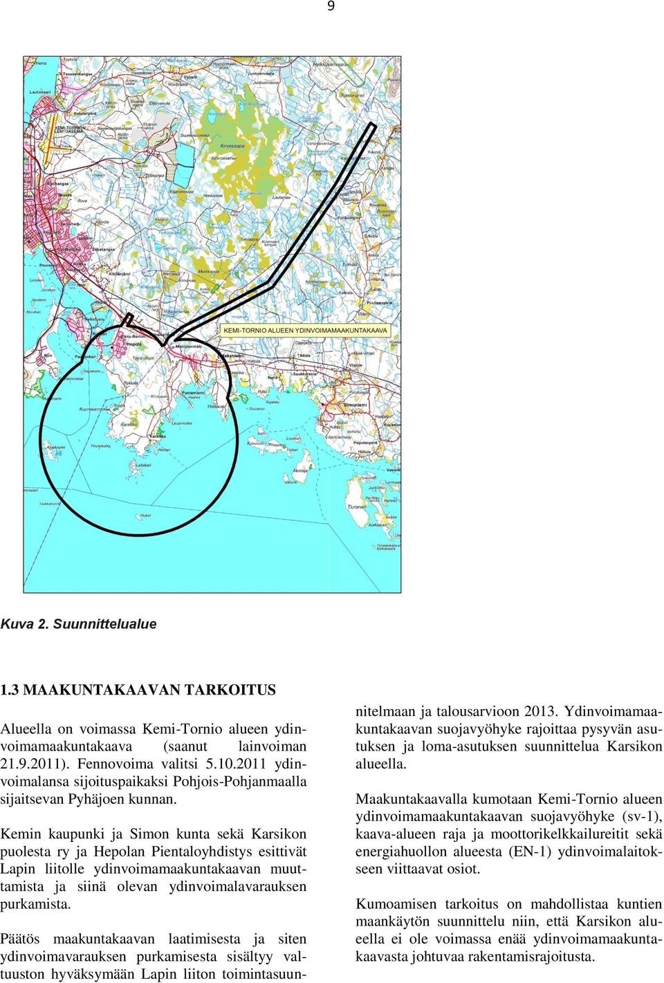 Kemin kaupunki ja Simon kunta sekä Karsikon puolesta ry ja Hepolan Pientaloyhdistys esittivät Lapin liitolle ydinvoimamaakuntakaavan muuttamista ja siinä olevan ydinvoimalavarauksen purkamista.