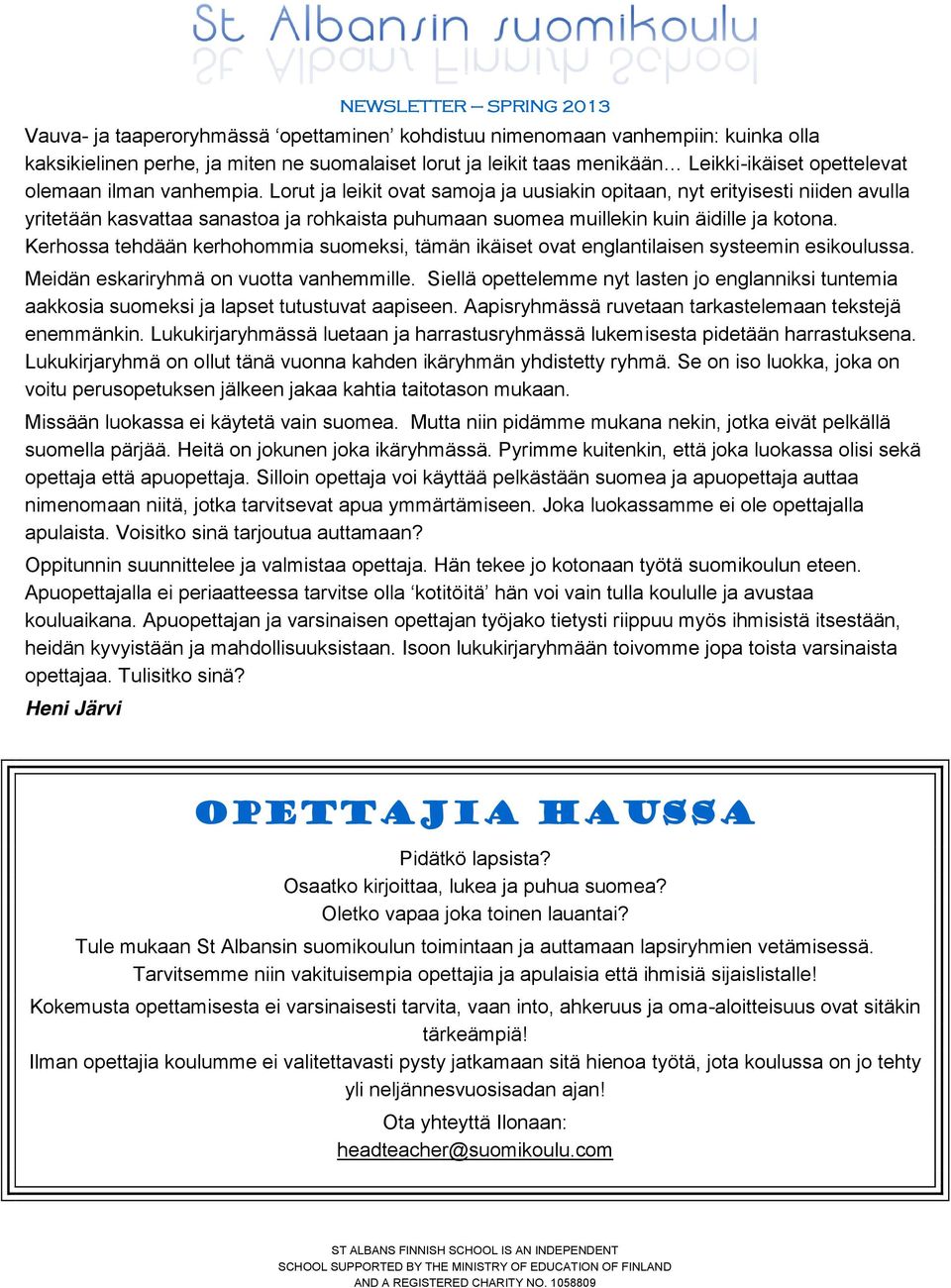 Kerhossa tehdään kerhohommia suomeksi, tämän ikäiset ovat englantilaisen systeemin esikoulussa. Meidän eskariryhmä on vuotta vanhemmille.