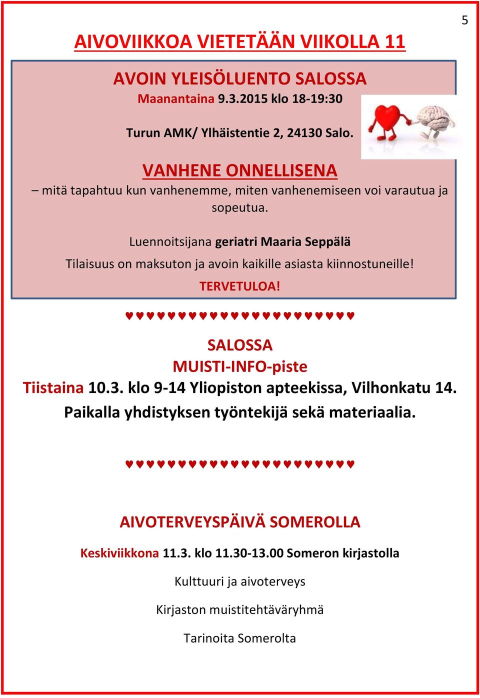 Luennoitsijana geriatri Maaria Seppälä Tilaisuus on maksuton ja avoin kaikille asiasta kiinnostuneille! TERVETULOA! SALOSSA MUISTI-INFO-piste Tiistaina 10.3.