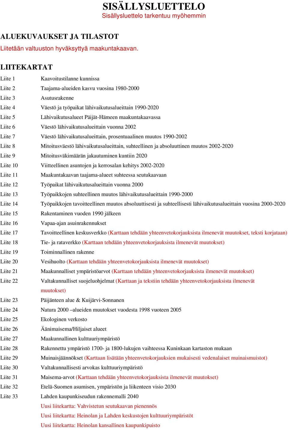 Lähivaikutusalueet Päijät-Hämeen maakuntakaavassa Liite 6 Väestö lähivaikutusalueittain vuonna 2002 Liite 7 Väestö lähivaikutusalueittain, prosentuaalinen muutos 1990-2002 Liite 8 Mitoitusväestö