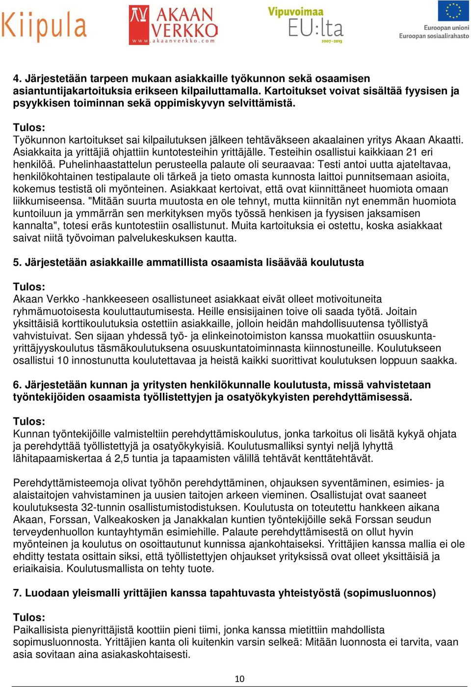 Asiakkaita ja yrittäjiä ohjattiin kuntotesteihin yrittäjälle. Testeihin osallistui kaikkiaan 21 eri henkilöä.