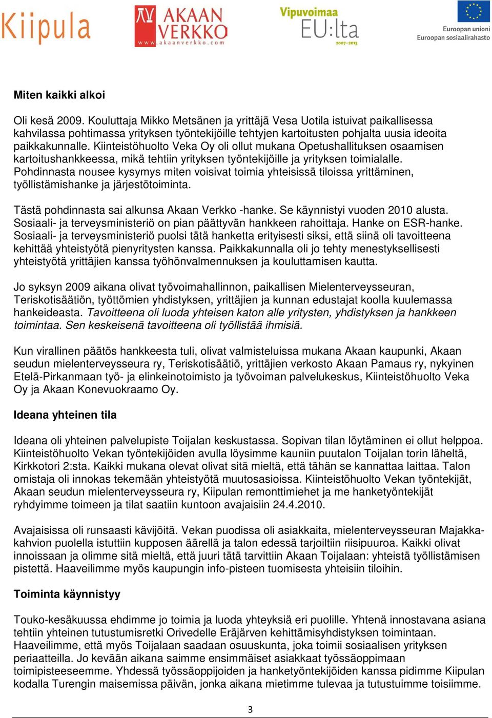 Kiinteistöhuolto Veka Oy oli ollut mukana Opetushallituksen osaamisen kartoitushankkeessa, mikä tehtiin yrityksen työntekijöille ja yrityksen toimialalle.