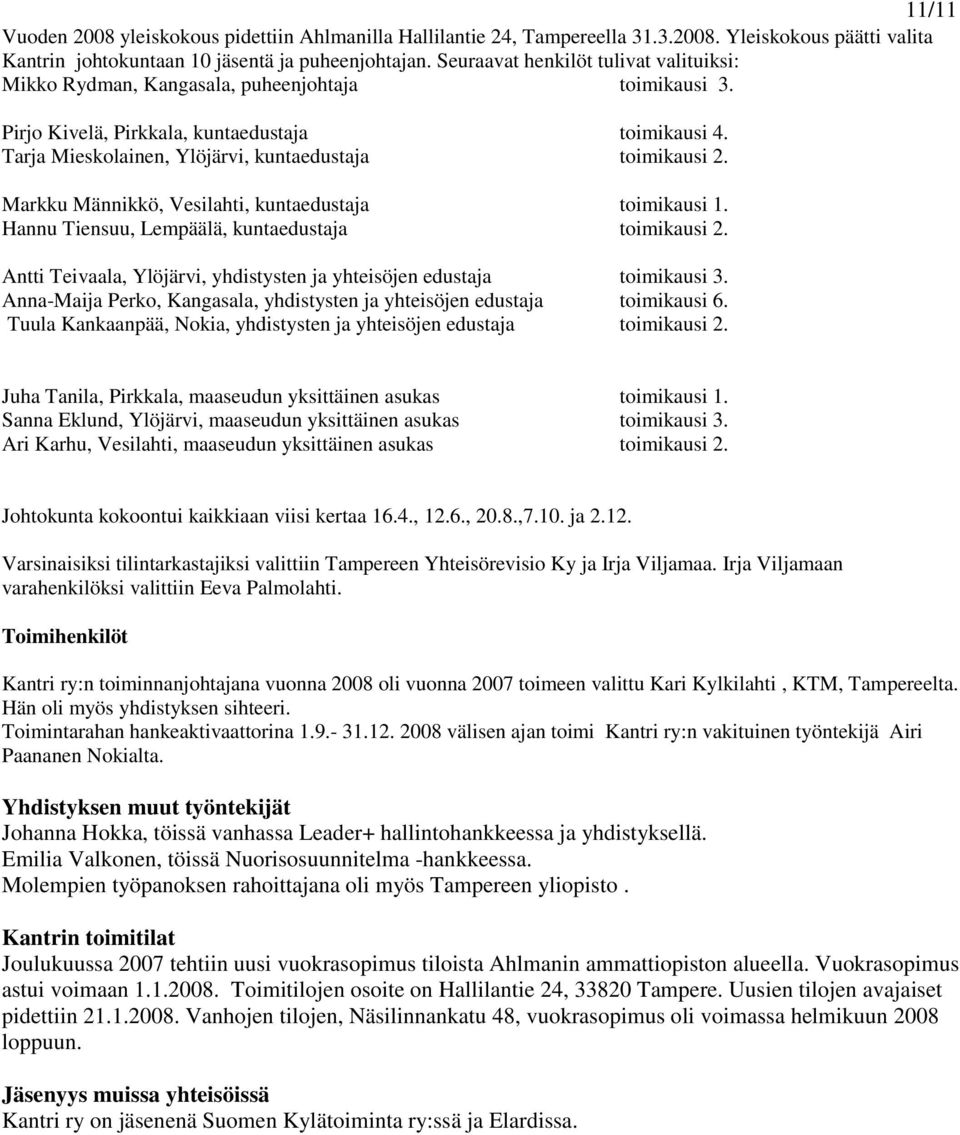 Tarja Mieskolainen, Ylöjärvi, kuntaedustaja toimikausi 2. Markku Männikkö, Vesilahti, kuntaedustaja toimikausi 1. Hannu Tiensuu, Lempäälä, kuntaedustaja toimikausi 2.