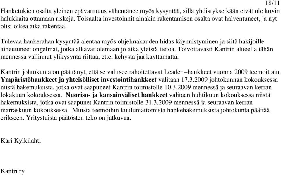 Tulevaa hankerahan kysyntää alentaa myös ohjelmakauden hidas käynnistyminen ja siitä hakijoille aiheutuneet ongelmat, jotka alkavat olemaan jo aika yleistä tietoa.