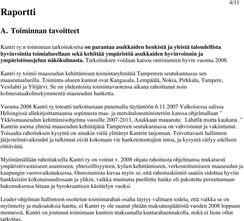 ympäristösuojelun näkökulmasta. Tarkoituksen voidaan katsoa onnistuneen hyvin vuonna 2008. Kantri ry toimii maaseudun kehittämisen toimintaryhmänä Tampereen seutukunnassa sen maaseutualueilla.