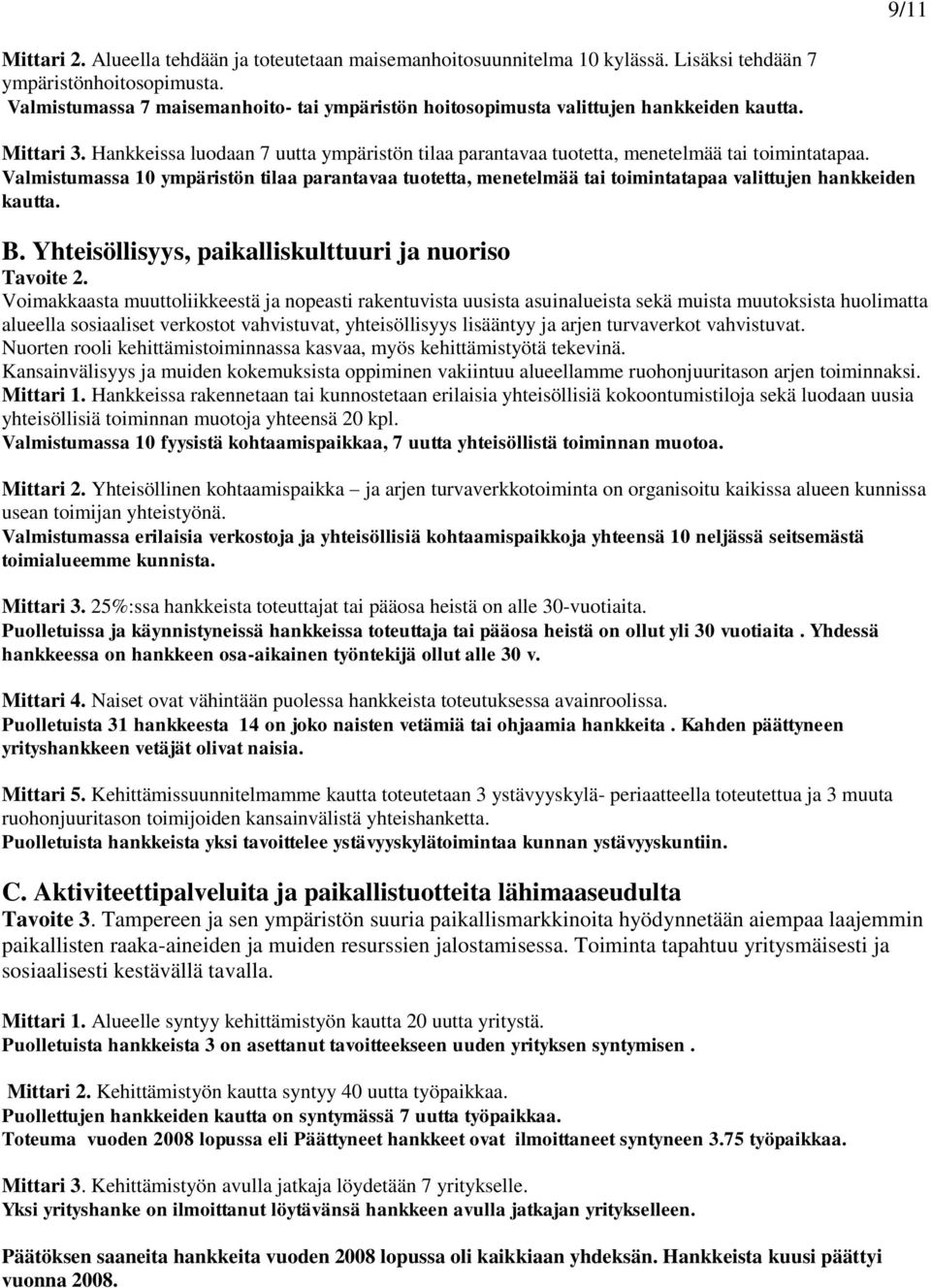 Valmistumassa 10 ympäristön tilaa parantavaa tuotetta, menetelmää tai toimintatapaa valittujen hankkeiden kautta. B. Yhteisöllisyys, paikalliskulttuuri ja nuoriso Tavoite 2.