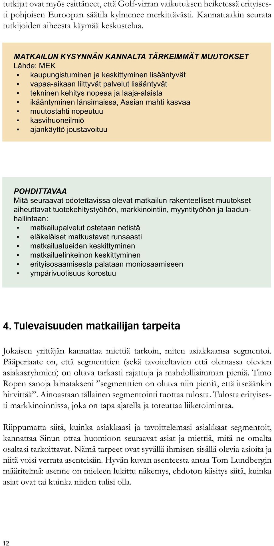 ikääntyminen länsimaissa, Aasian mahti kasvaa muutostahti nopeutuu kasvihuoneilmiö ajankäyttö joustavoituu POHDITTAVAA Mitä seuraavat odotettavissa olevat matkailun rakenteelliset muutokset