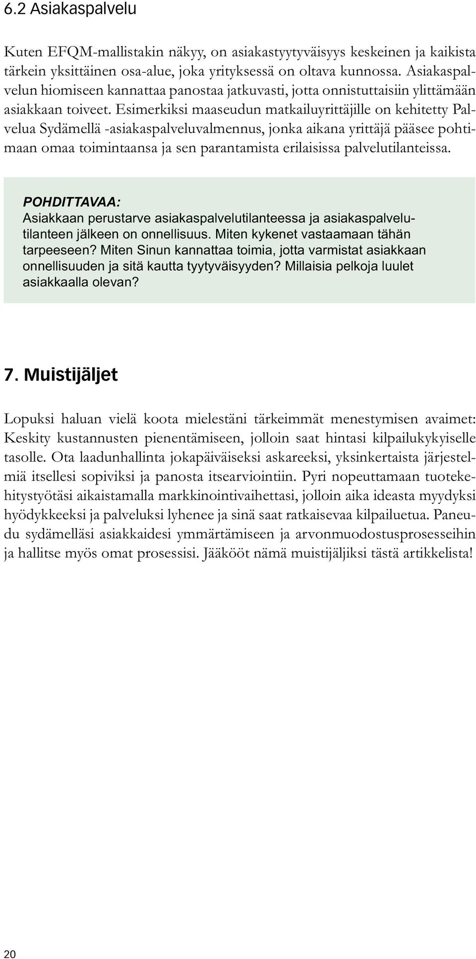 Esimerkiksi maaseudun matkailuyrittäjille on kehitetty Palvelua Sydämellä -asiakaspalveluvalmennus, jonka aikana yrittäjä pääsee pohtimaan omaa toimintaansa ja sen parantamista erilaisissa