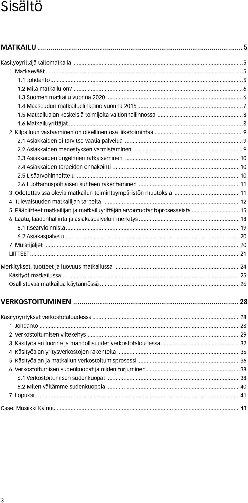 ..9 2.2 Asiakkaiden menestyksen varmistaminen...9 2.3 Asiakkaiden ongelmien ratkaiseminen...10 2.4 Asiakkaiden tarpeiden ennakointi...10 2.5 Lisäarvohinnoittelu...10 2.6 Luottamuspohjaisen suhteen rakentaminen.