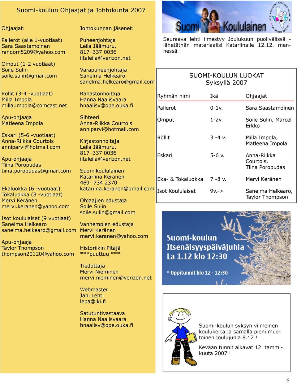 com Seuraava lehti ilmestyy Joulukuun puolivälissä - lähetäthän materiaalisi Katariinalle 12.12. mennessä! SUOMI-KOULUN LUOKAT Syksyllä 2007 Röllit (3-4 -vuotiaat) Milla Impola milla.impola@comcast.