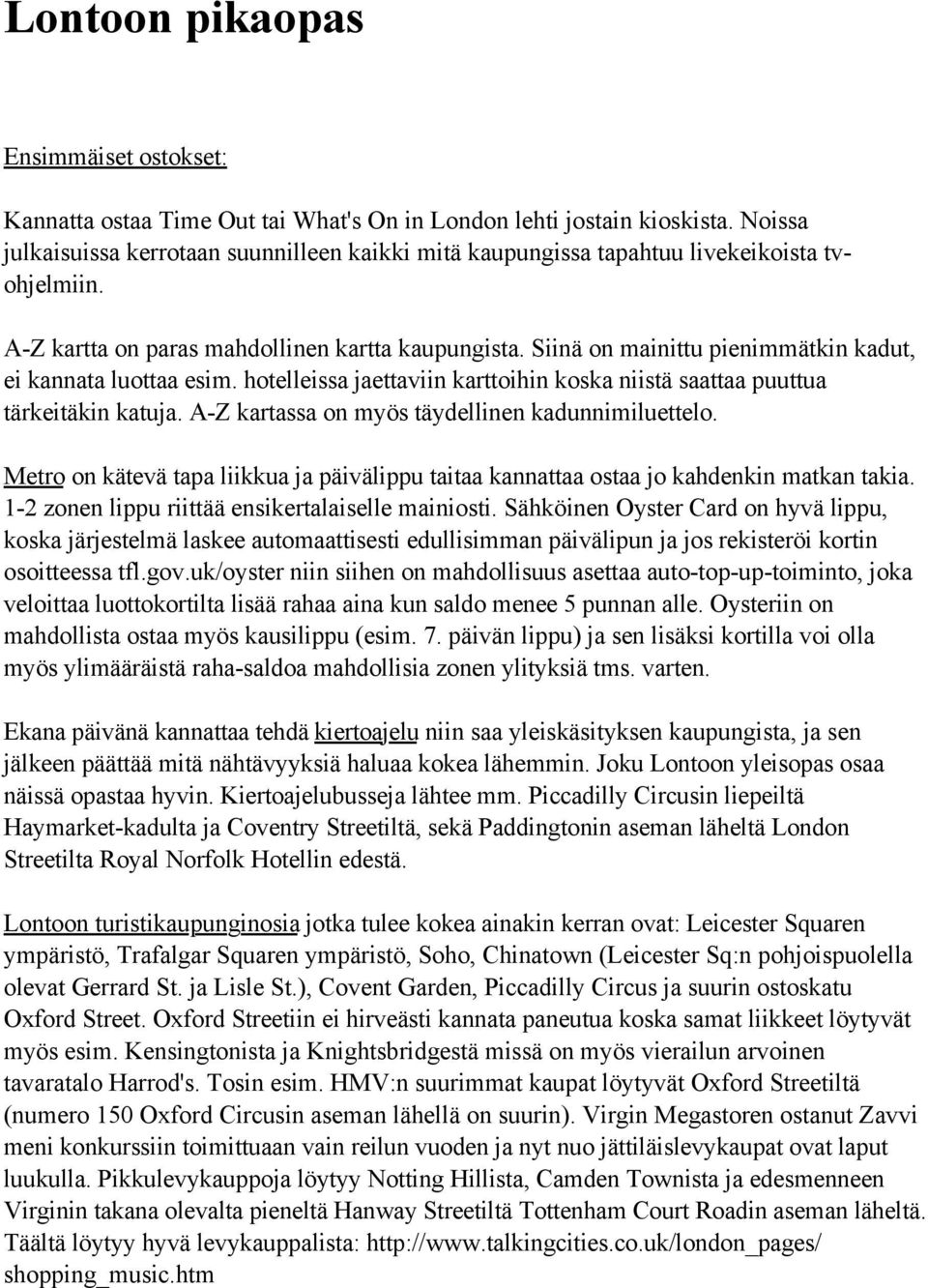 Siinä on mainittu pienimmätkin kadut, ei kannata luottaa esim. hotelleissa jaettaviin karttoihin koska niistä saattaa puuttua tärkeitäkin katuja. A-Z kartassa on myös täydellinen kadunnimiluettelo.