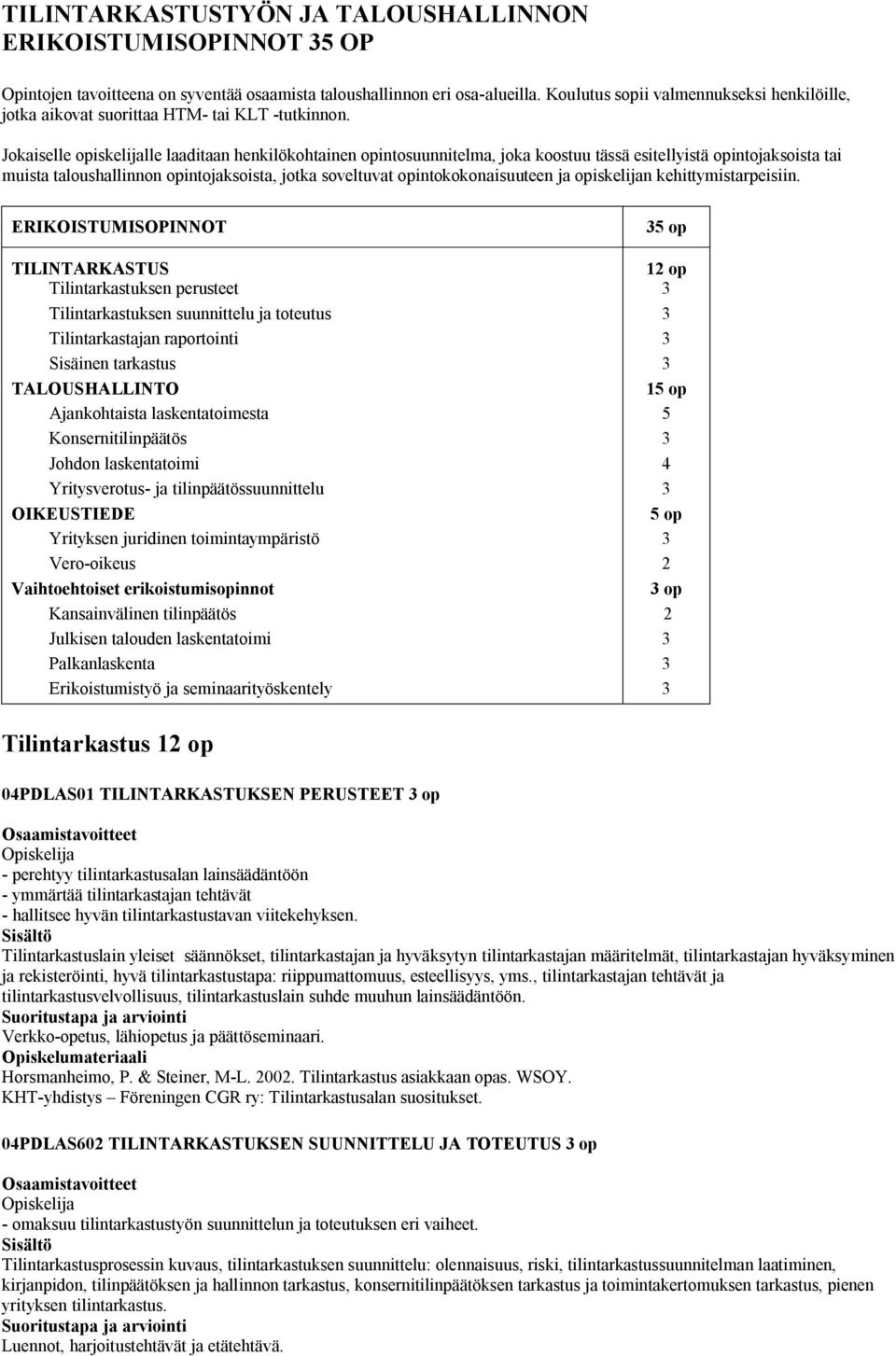 Jokaiselle opiskelijalle laaditaan henkilökohtainen opintosuunnitelma, joka koostuu tässä esitellyistä opintojaksoista tai muista taloushallinnon opintojaksoista, jotka soveltuvat