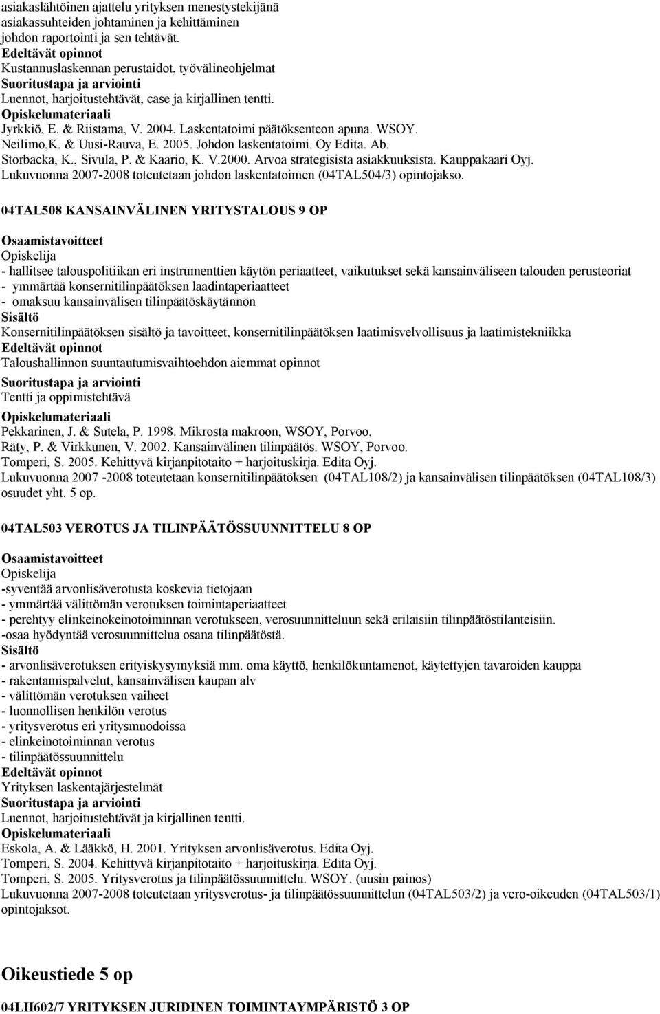 & Uusi-Rauva, E. 2005. Johdon laskentatoimi. Oy Edita. Ab. Storbacka, K., Sivula, P. & Kaario, K. V.2000. Arvoa strategisista asiakkuuksista. Kauppakaari Oyj.
