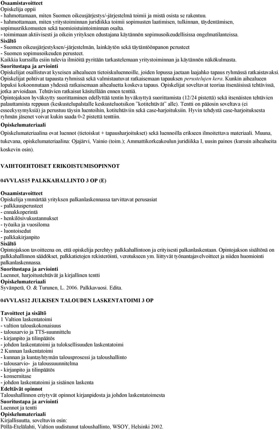 - toimimaan aktiivisesti ja oikein yrityksen edustajana käytännön sopimusoikeudellisissa ongelmatilanteissa.