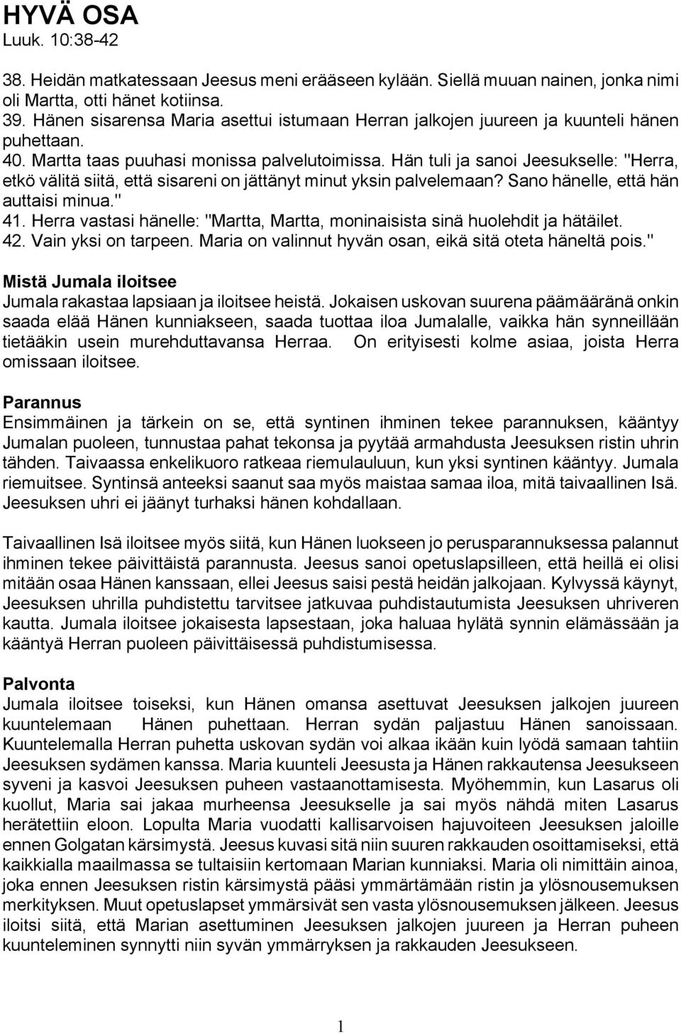Hän tuli ja sanoi Jeesukselle: "Herra, etkö välitä siitä, että sisareni on jättänyt minut yksin palvelemaan? Sano hänelle, että hän auttaisi minua." 41.