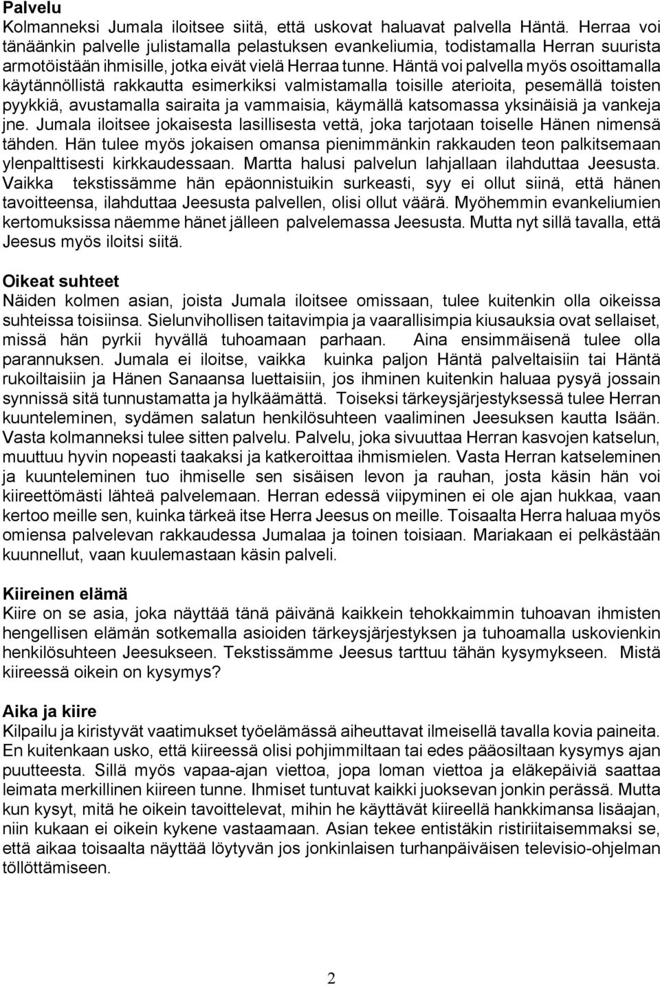 Häntä voi palvella myös osoittamalla käytännöllistä rakkautta esimerkiksi valmistamalla toisille aterioita, pesemällä toisten pyykkiä, avustamalla sairaita ja vammaisia, käymällä katsomassa