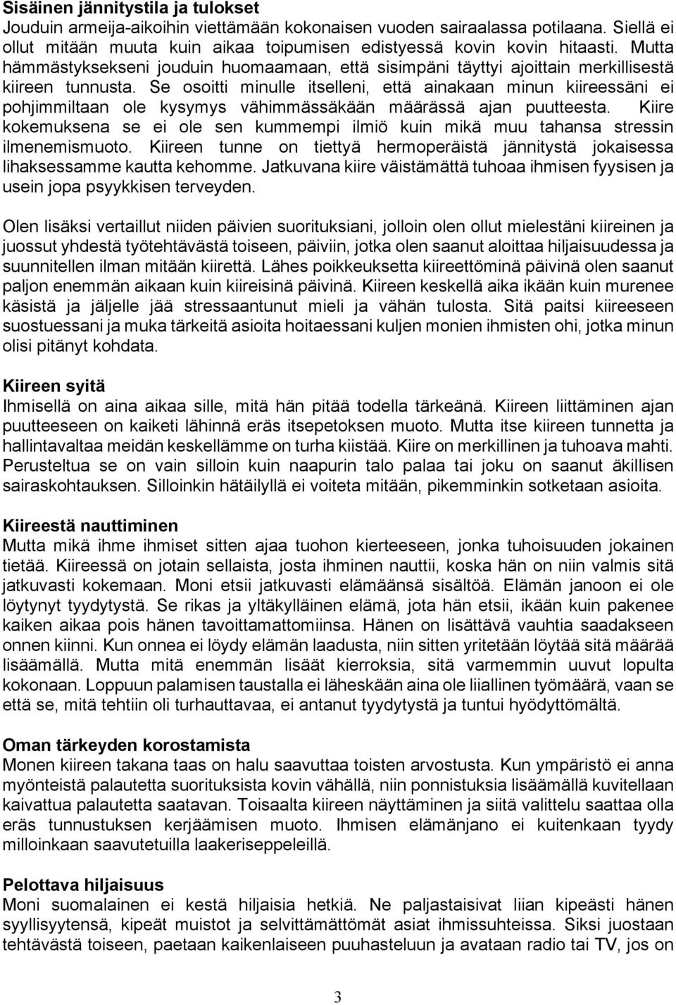Se osoitti minulle itselleni, että ainakaan minun kiireessäni ei pohjimmiltaan ole kysymys vähimmässäkään määrässä ajan puutteesta.