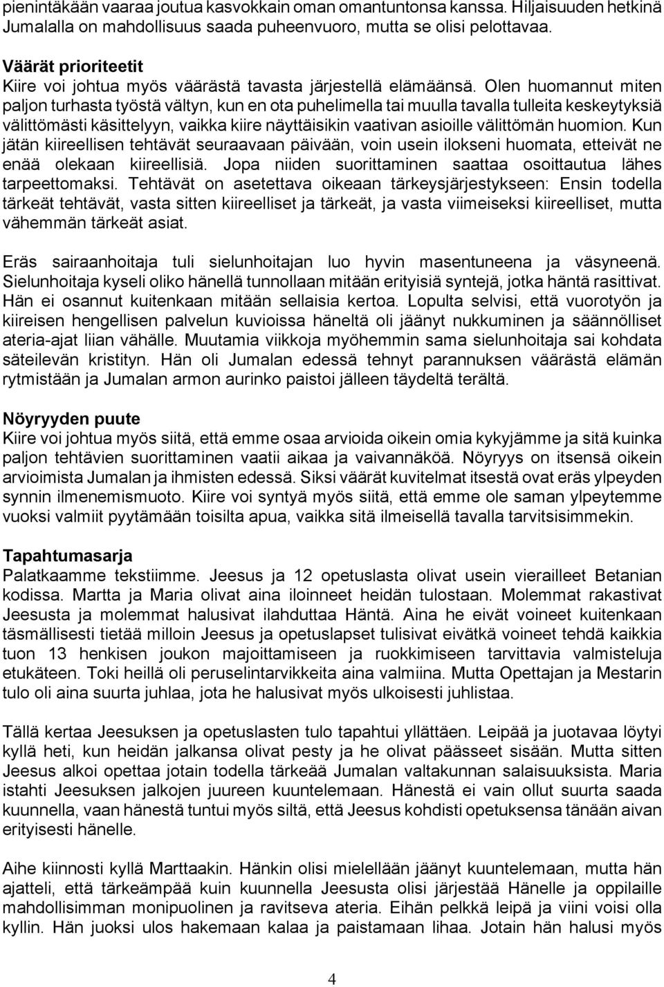 Olen huomannut miten paljon turhasta työstä vältyn, kun en ota puhelimella tai muulla tavalla tulleita keskeytyksiä välittömästi käsittelyyn, vaikka kiire näyttäisikin vaativan asioille välittömän