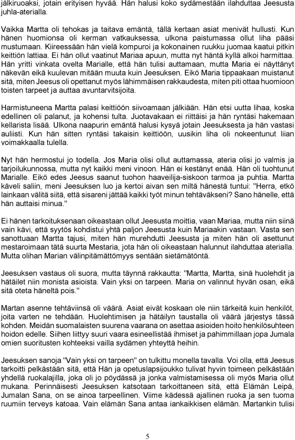 Ei hän ollut vaatinut Mariaa apuun, mutta nyt häntä kyllä alkoi harmittaa.