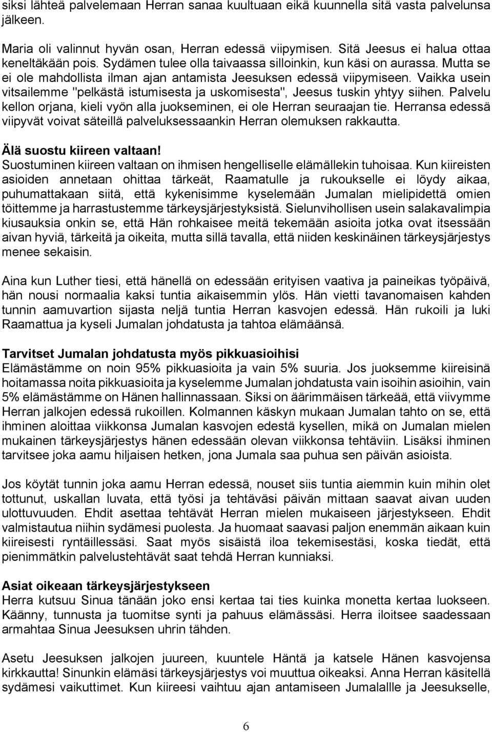 Vaikka usein vitsailemme "pelkästä istumisesta ja uskomisesta", Jeesus tuskin yhtyy siihen. Palvelu kellon orjana, kieli vyön alla juokseminen, ei ole Herran seuraajan tie.