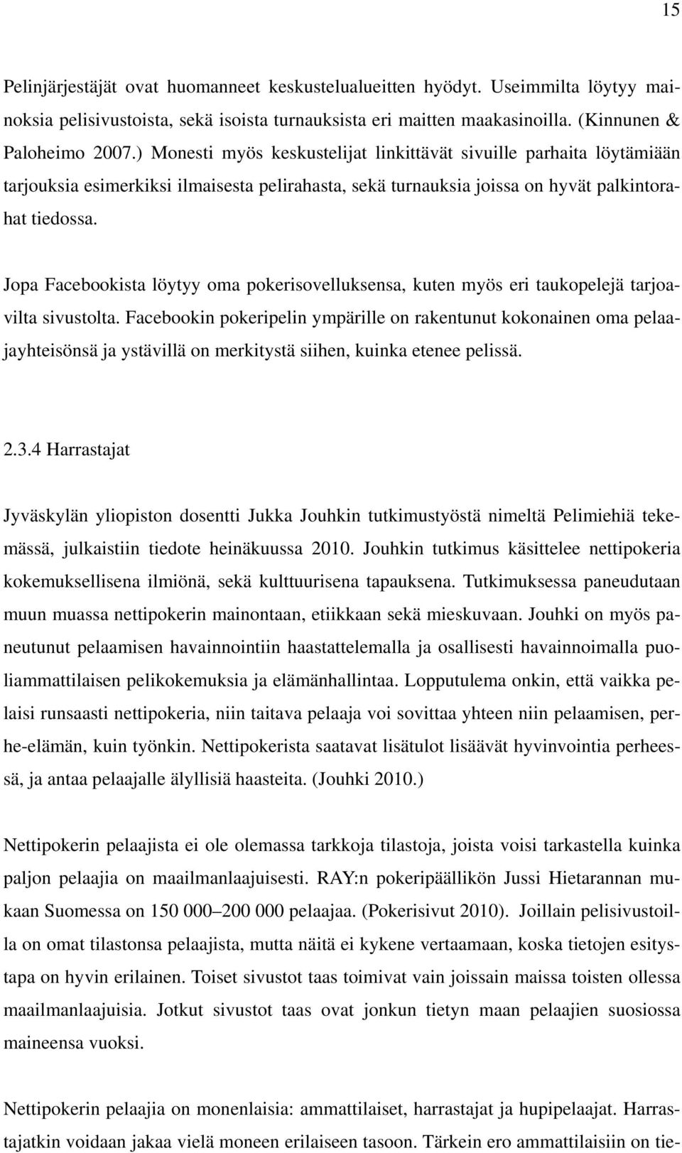 Jopa Facebookista löytyy oma pokerisovelluksensa, kuten myös eri taukopelejä tarjoavilta sivustolta.