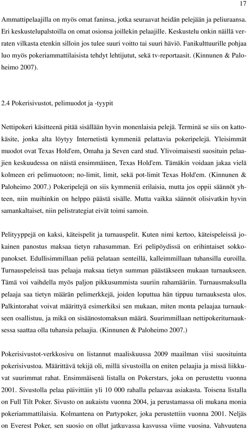 (Kinnunen & Paloheimo 2007). 2.4 Pokerisivustot, pelimuodot ja -tyypit Nettipokeri käsitteenä pitää sisällään hyvin monenlaisia pelejä.