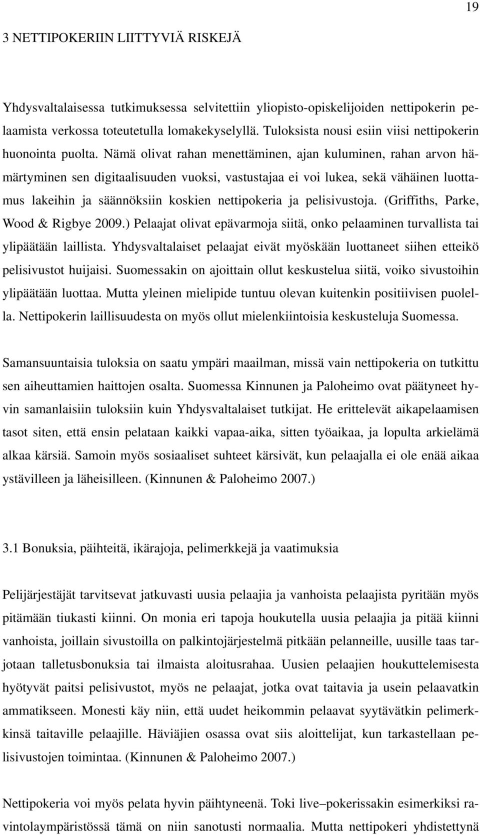 Nämä olivat rahan menettäminen, ajan kuluminen, rahan arvon hämärtyminen sen digitaalisuuden vuoksi, vastustajaa ei voi lukea, sekä vähäinen luottamus lakeihin ja säännöksiin koskien nettipokeria ja