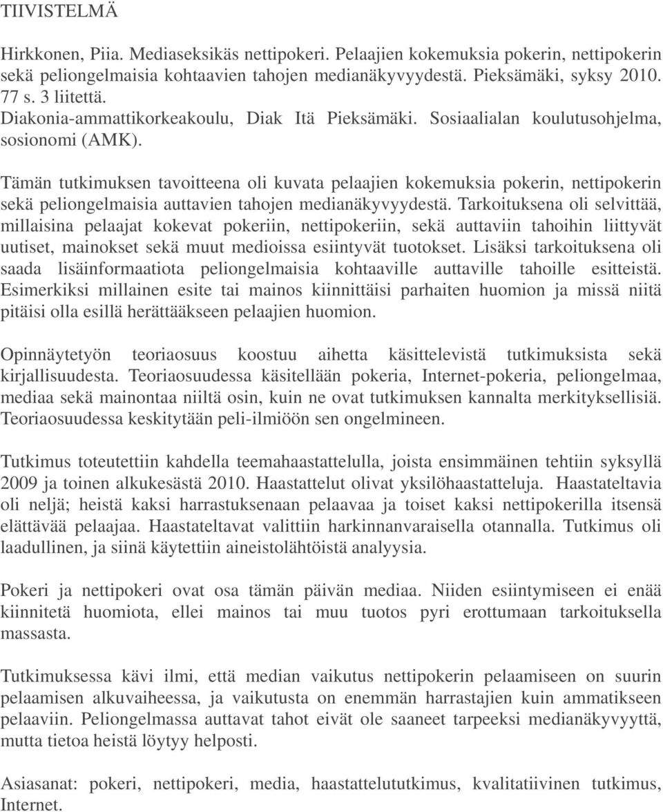 Tämän tutkimuksen tavoitteena oli kuvata pelaajien kokemuksia pokerin, nettipokerin sekä peliongelmaisia auttavien tahojen medianäkyvyydestä.