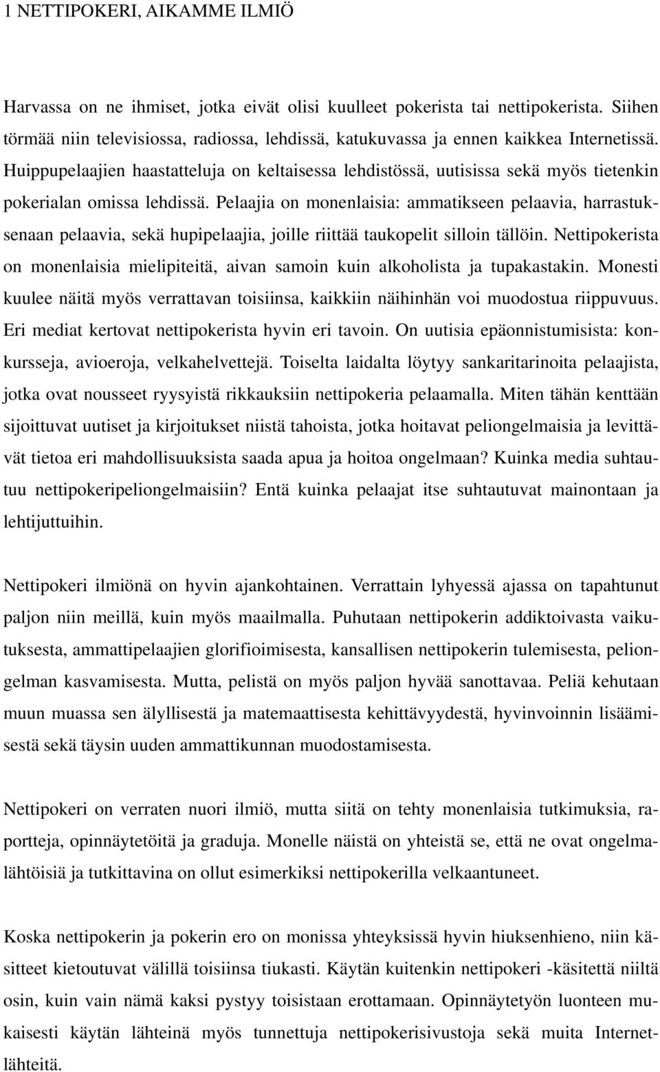 Huippupelaajien haastatteluja on keltaisessa lehdistössä, uutisissa sekä myös tietenkin pokerialan omissa lehdissä.