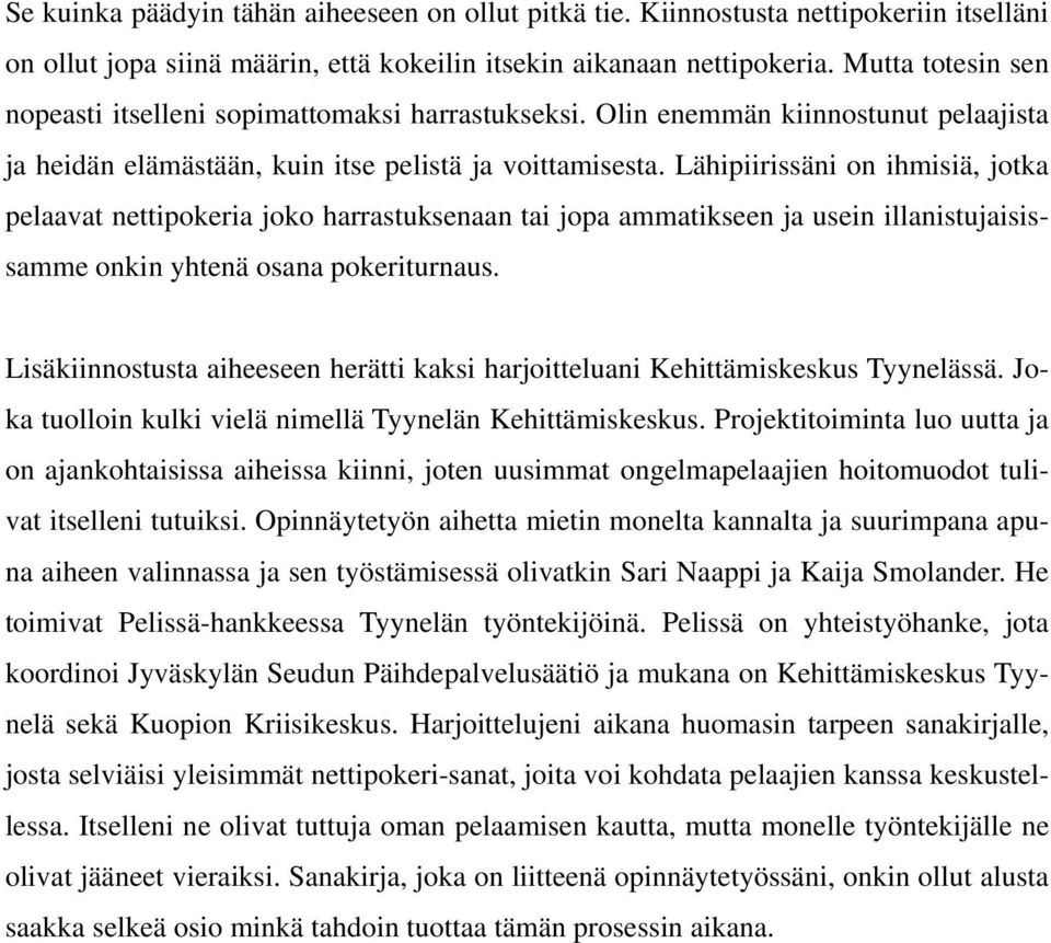 Lähipiirissäni on ihmisiä, jotka pelaavat nettipokeria joko harrastuksenaan tai jopa ammatikseen ja usein illanistujaisissamme onkin yhtenä osana pokeriturnaus.