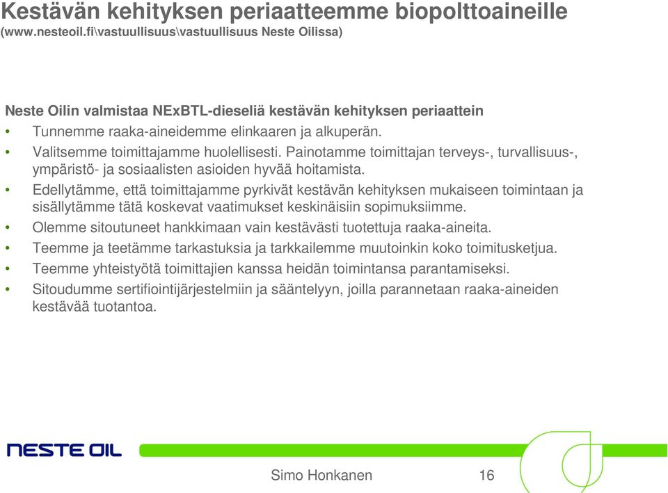 Valitsemme toimittajamme huolellisesti. Painotamme toimittajan terveys-, turvallisuus-, ympäristö- ja sosiaalisten asioiden hyvää hoitamista.