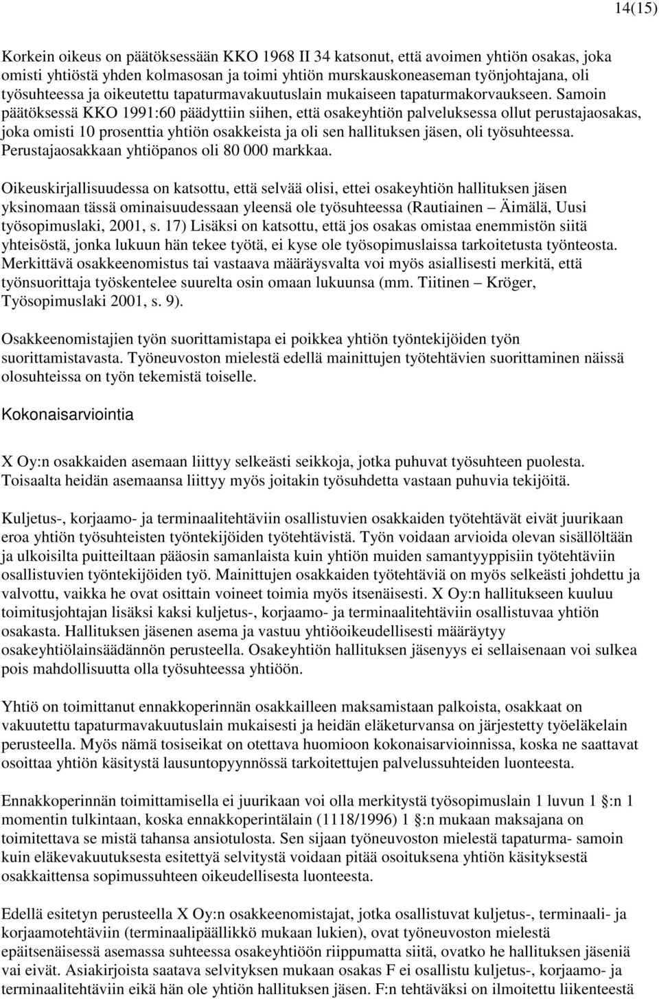 Samoin päätöksessä KKO 1991:60 päädyttiin siihen, että osakeyhtiön palveluksessa ollut perustajaosakas, joka omisti 10 prosenttia yhtiön osakkeista ja oli sen hallituksen jäsen, oli työsuhteessa.