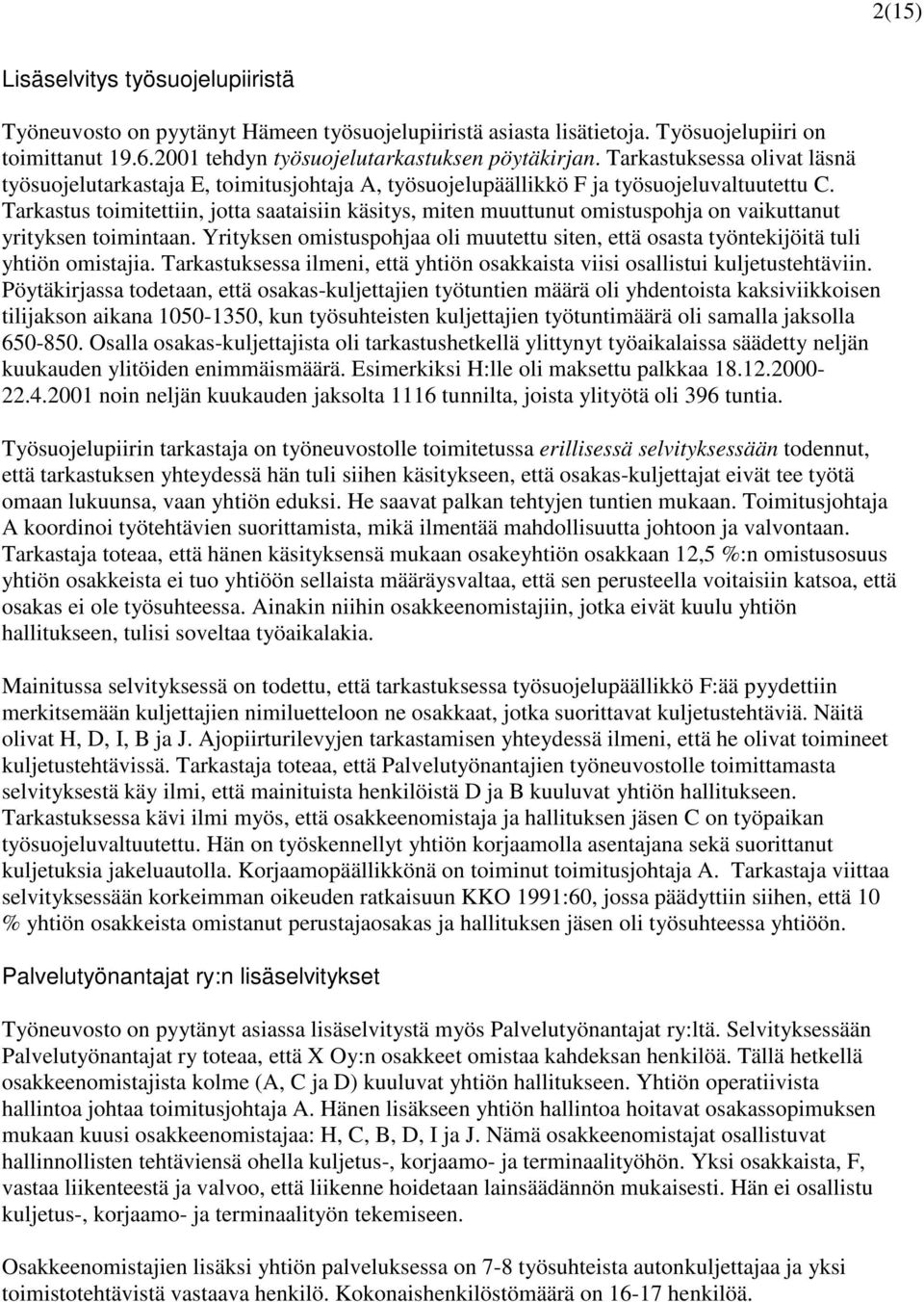 Tarkastus toimitettiin, jotta saataisiin käsitys, miten muuttunut omistuspohja on vaikuttanut yrityksen toimintaan.