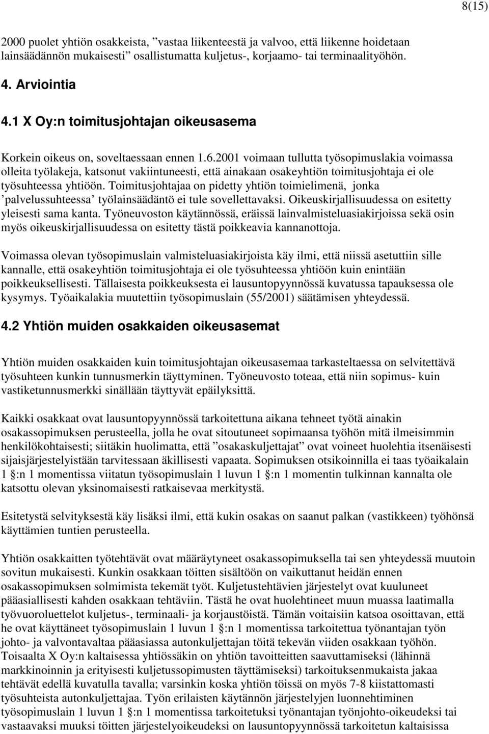 2001 voimaan tullutta työsopimuslakia voimassa olleita työlakeja, katsonut vakiintuneesti, että ainakaan osakeyhtiön toimitusjohtaja ei ole työsuhteessa yhtiöön.