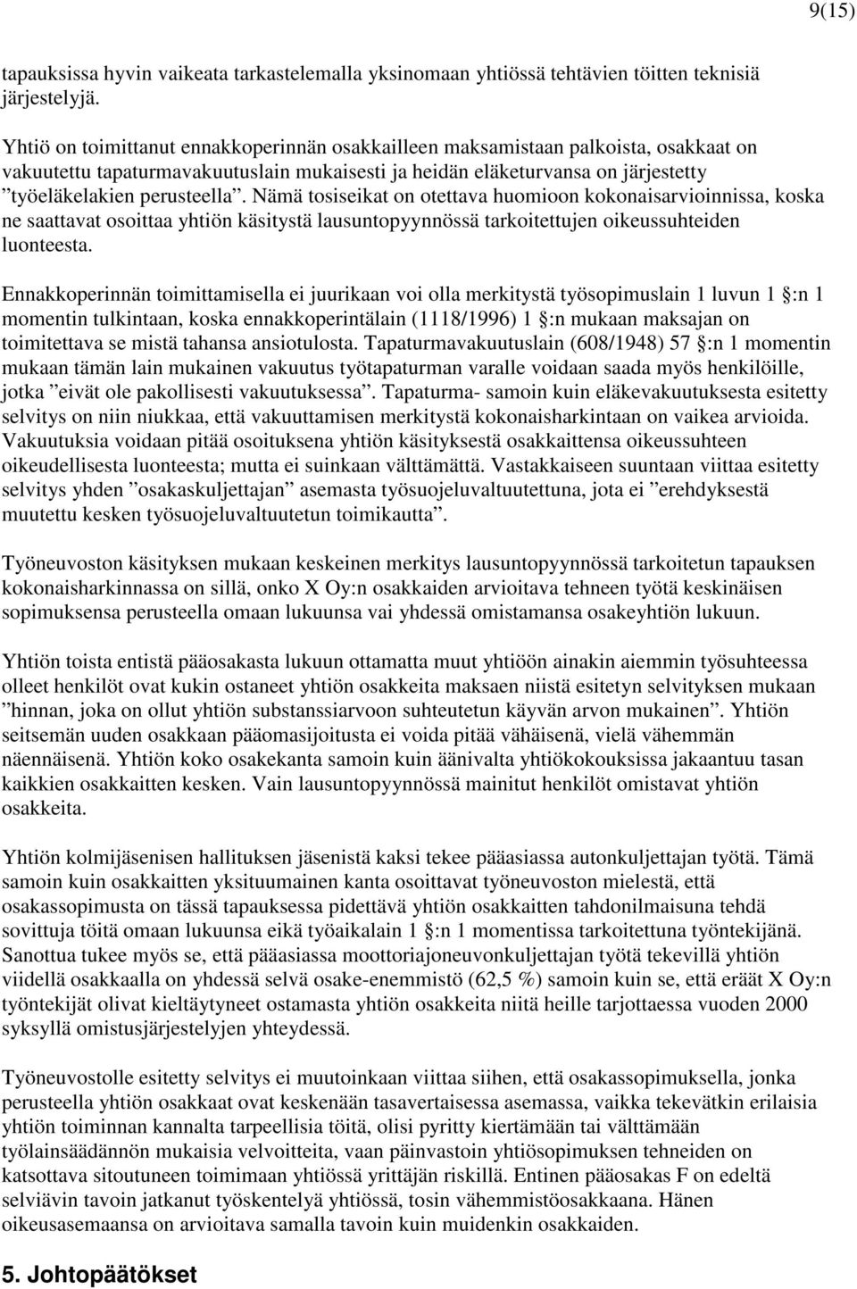 Nämä tosiseikat on otettava huomioon kokonaisarvioinnissa, koska ne saattavat osoittaa yhtiön käsitystä lausuntopyynnössä tarkoitettujen oikeussuhteiden luonteesta.