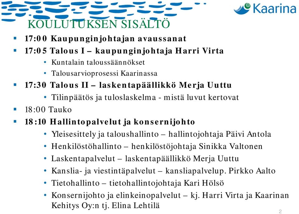 taloushallinto hallintojohtaja Päivi Antola Henkilöstöhallinto henkilöstöjohtaja Sinikka Valtonen Laskentapalvelut laskentapäällikkö Merja Uuttu Kanslia- ja