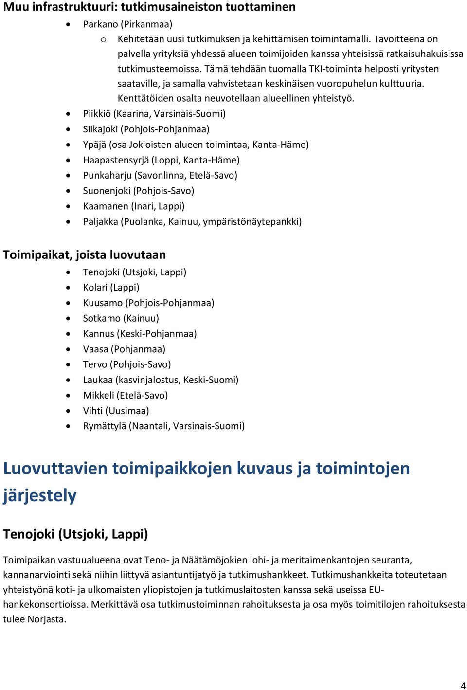 Tämä tehdään tuomalla TKI-toiminta helposti yritysten saataville, ja samalla vahvistetaan keskinäisen vuoropuhelun kulttuuria. Kenttätöiden osalta neuvotellaan alueellinen yhteistyö.