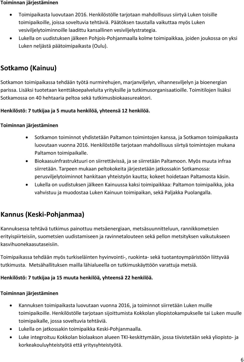 Lukella on uudistuksen jälkeen Pohjois-Pohjanmaalla kolme toimipaikkaa, joiden joukossa on yksi Luken neljästä päätoimipaikasta (Oulu).