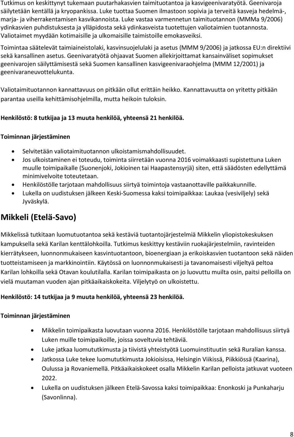 Luke vastaa varmennetun taimituotannon (MMMa 9/2006) ydinkasvien puhdistuksesta ja ylläpidosta sekä ydinkasveista tuotettujen valiotaimien tuotannosta.