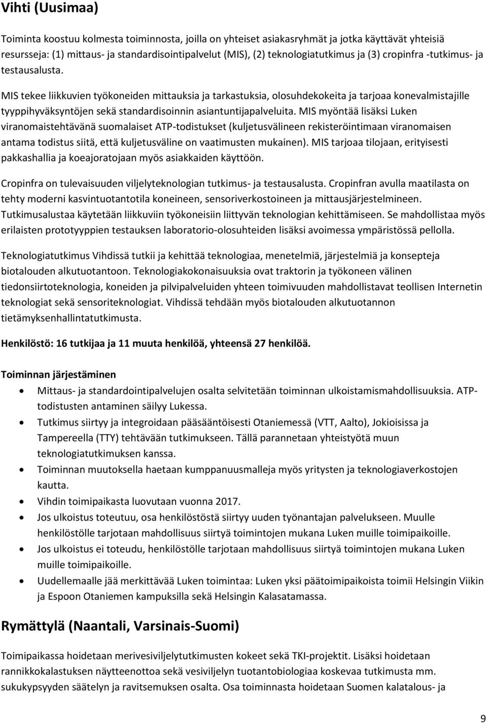 MIS tekee liikkuvien työkoneiden mittauksia ja tarkastuksia, olosuhdekokeita ja tarjoaa konevalmistajille tyyppihyväksyntöjen sekä standardisoinnin asiantuntijapalveluita.