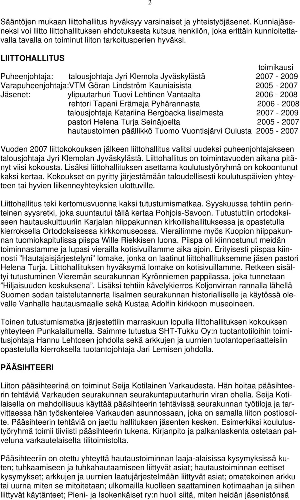 LIITTOHALLITUS toimikausi Puheenjohtaja: talousjohtaja Jyri Klemola Jyväskylästä 2007-2009 Varapuheenjohtaja:VTM Göran Lindström Kauniaisista 2005-2007 Jäsenet: ylipuutarhuri Tuovi Lehtinen Vantaalta