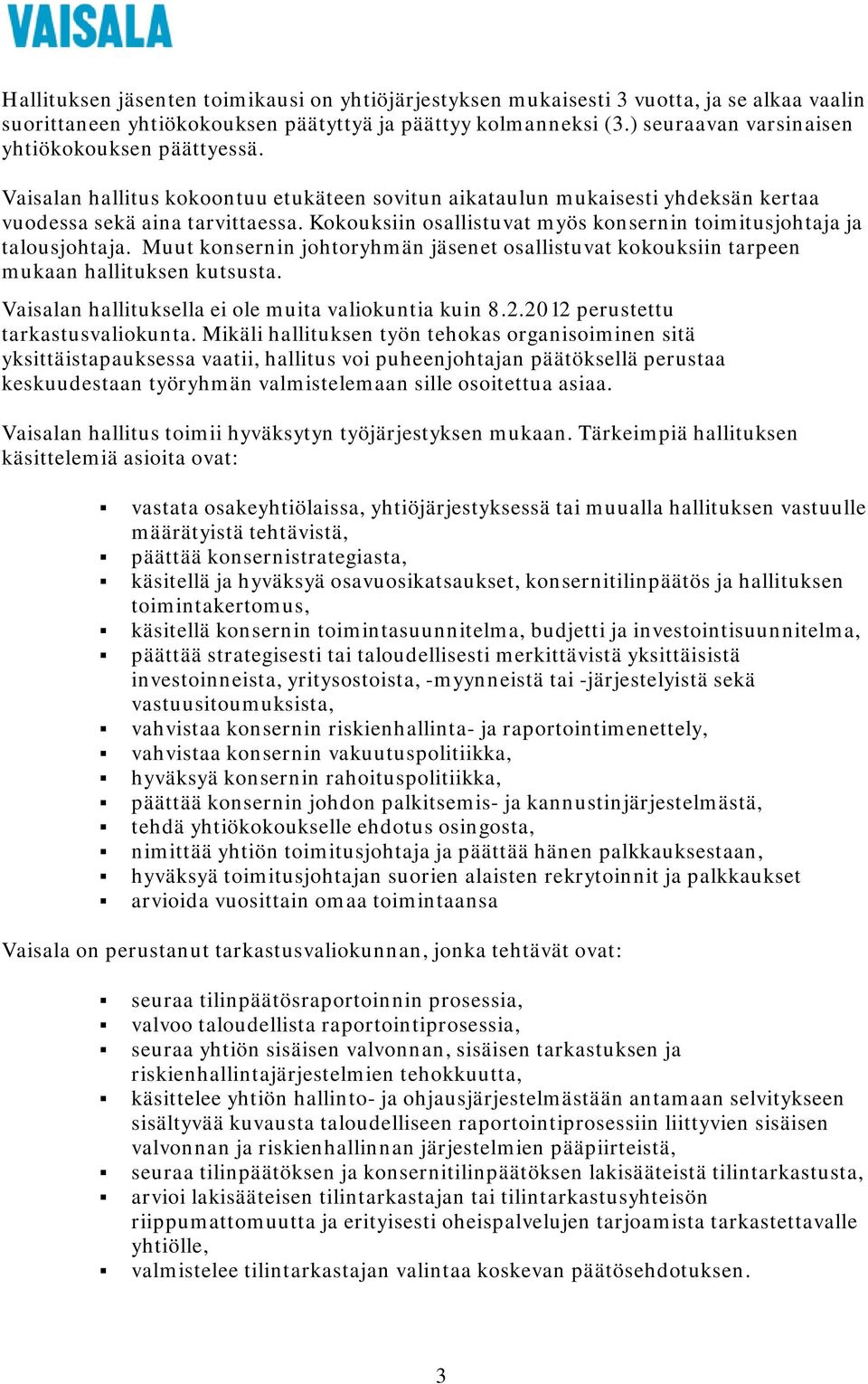 Kokouksiin osallistuvat myös konsernin toimitusjohtaja ja talousjohtaja. Muut konsernin johtoryhmän jäsenet osallistuvat kokouksiin tarpeen mukaan hallituksen kutsusta.