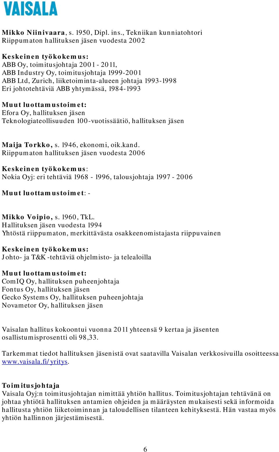 1993-1998 Eri johtotehtäviä ABB yhtymässä, 1984-1993 Muut luottamustoimet: Efora Oy, hallituksen jäsen Teknologiateollisuuden 100-vuotissäätiö, hallituksen jäsen Maija Torkko, s. 1946, ekonomi, oik.